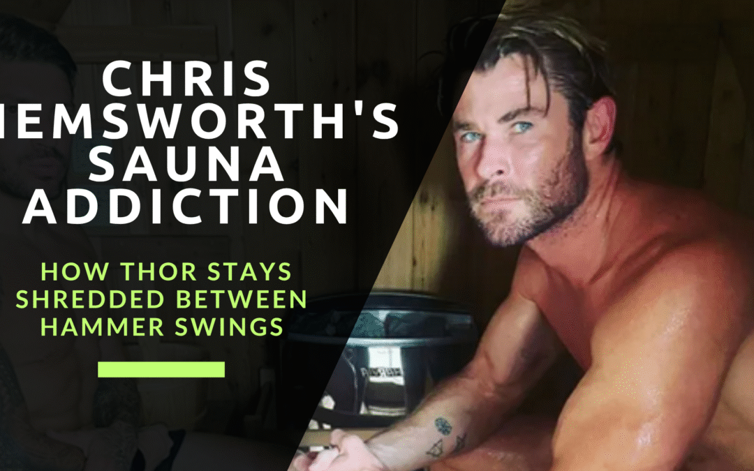 Chris Hemsworth has a Sauna Addiction: How Thor Stays Shredded Between Hammer Swings