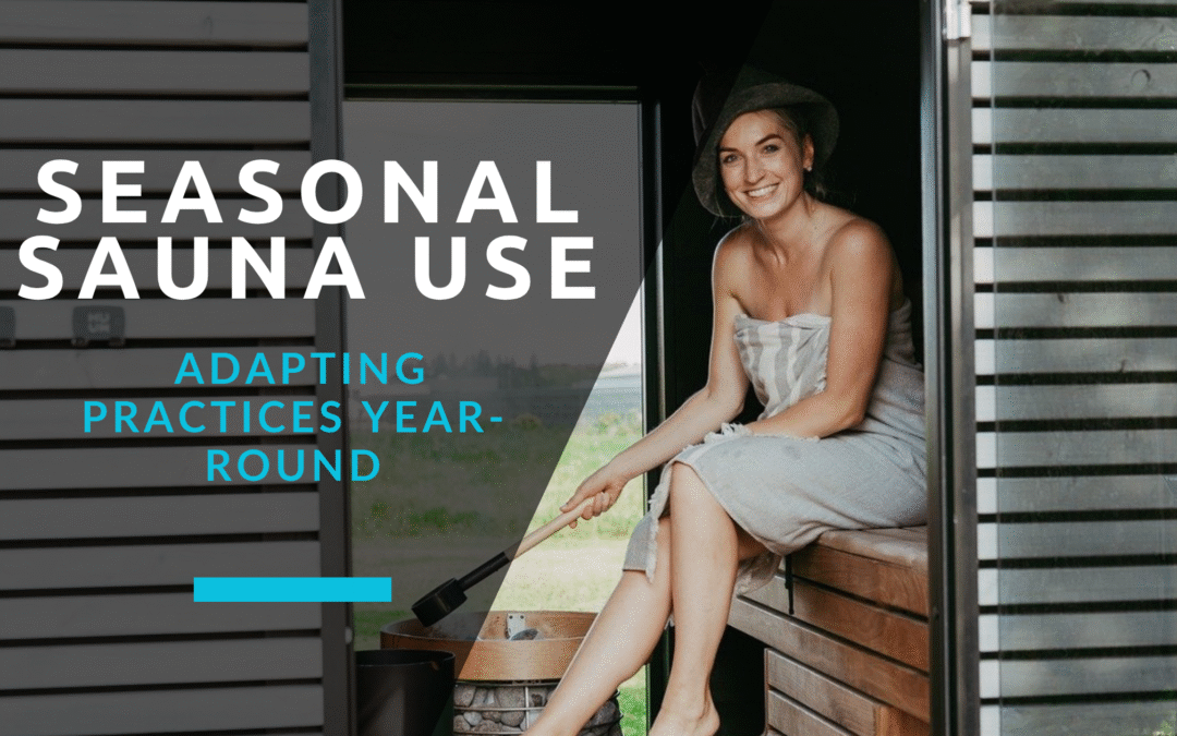 Seasonal Sauna Use: Adapting Practices Year-Round